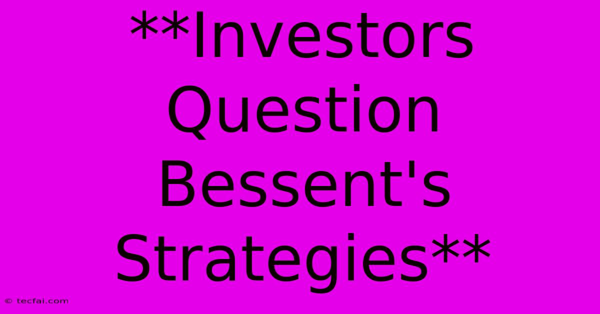 **Investors Question Bessent's Strategies** 