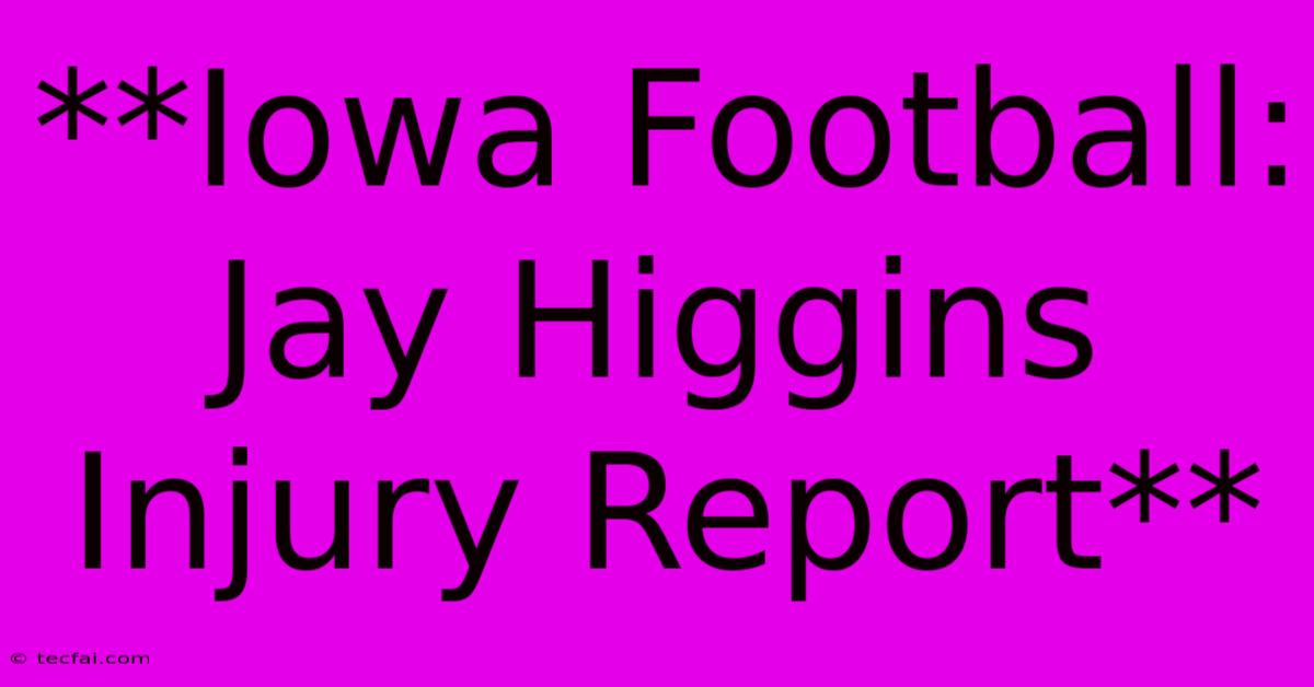 **Iowa Football: Jay Higgins Injury Report**