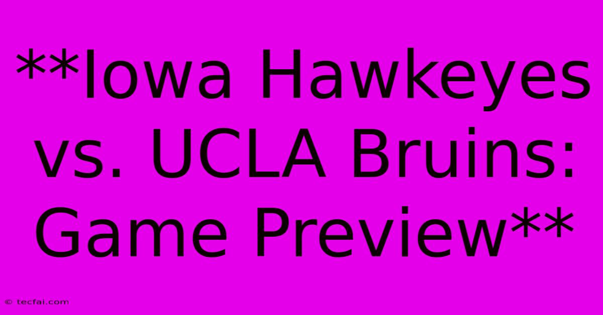 **Iowa Hawkeyes Vs. UCLA Bruins: Game Preview**