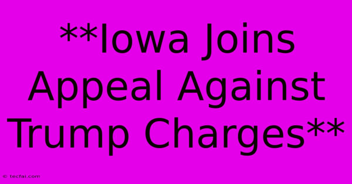 **Iowa Joins Appeal Against Trump Charges** 