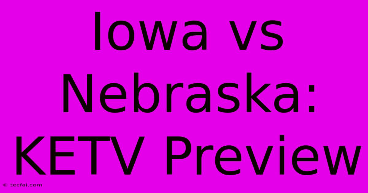 Iowa Vs Nebraska: KETV Preview