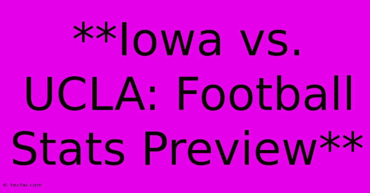 **Iowa Vs. UCLA: Football Stats Preview**