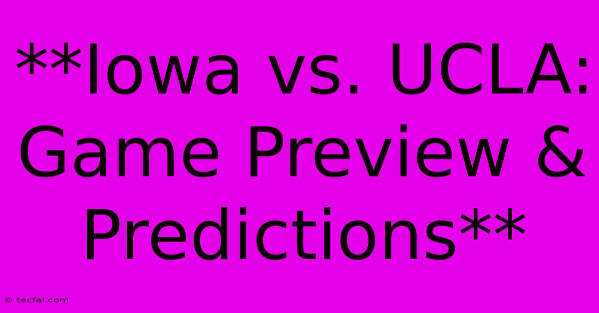 **Iowa Vs. UCLA: Game Preview & Predictions**