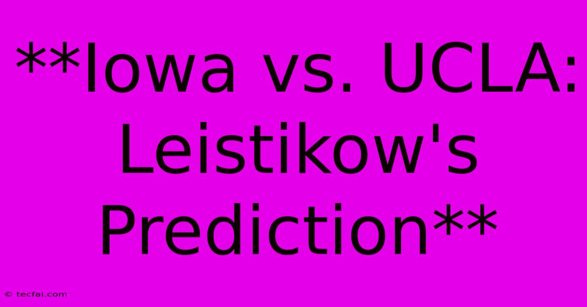 **Iowa Vs. UCLA: Leistikow's Prediction**