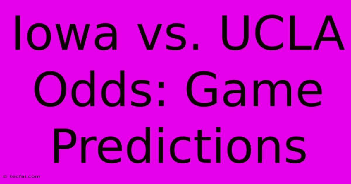 Iowa Vs. UCLA Odds: Game Predictions