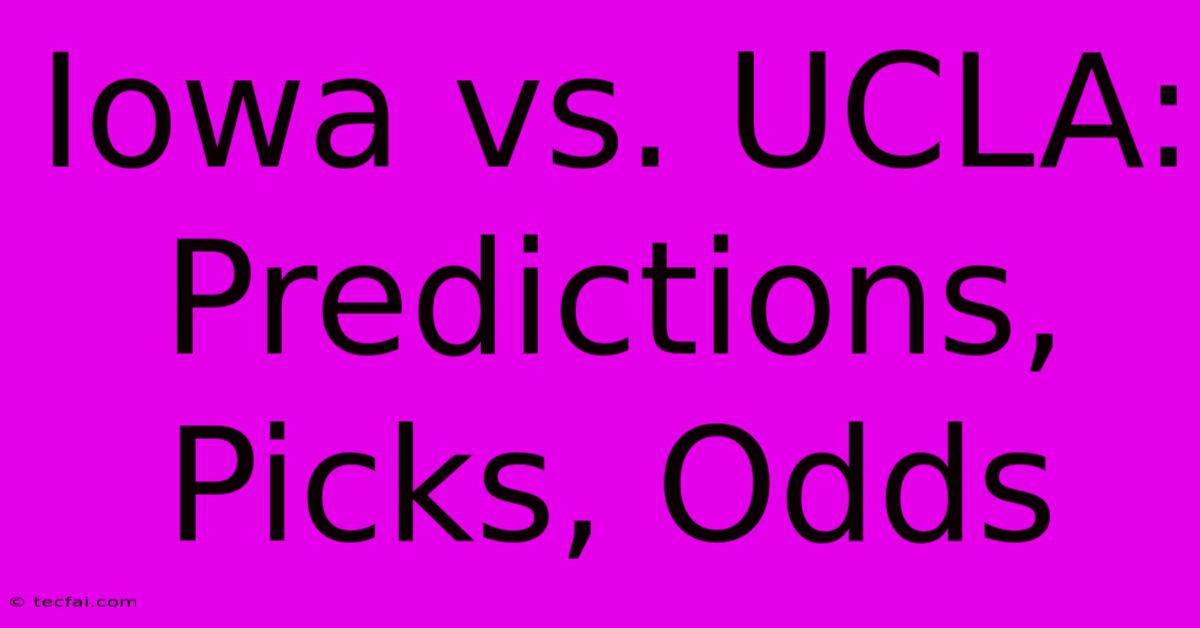 Iowa Vs. UCLA: Predictions, Picks, Odds