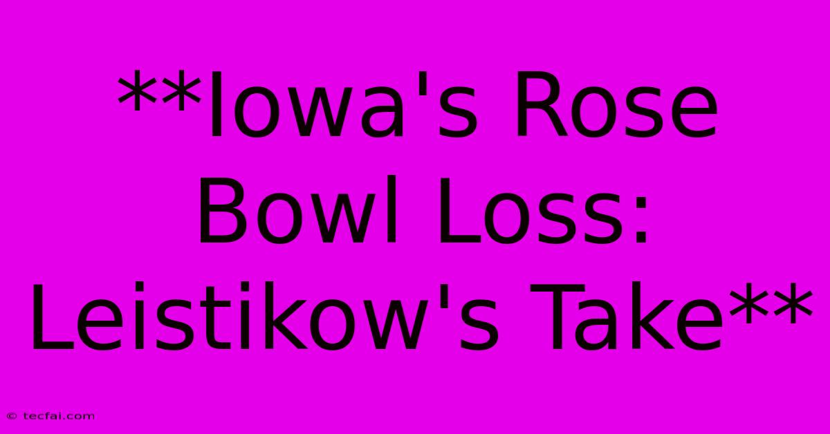 **Iowa's Rose Bowl Loss: Leistikow's Take** 