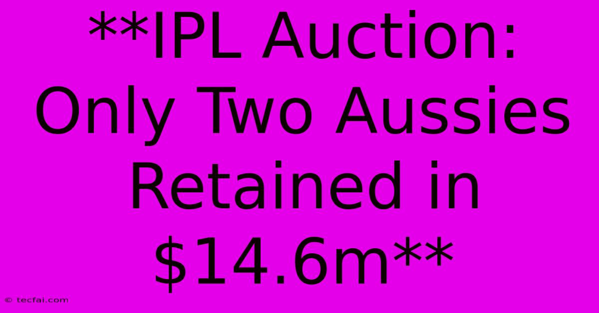 **IPL Auction: Only Two Aussies Retained In $14.6m**