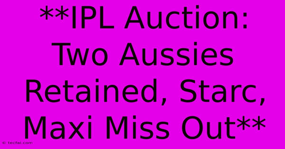 **IPL Auction: Two Aussies Retained, Starc, Maxi Miss Out**