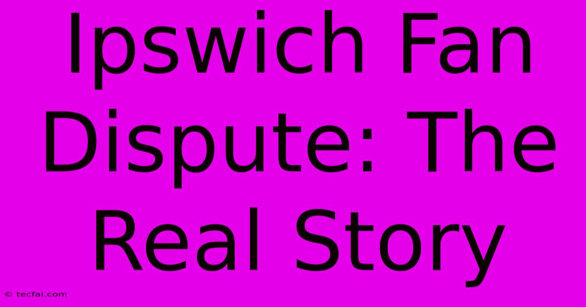 Ipswich Fan Dispute: The Real Story