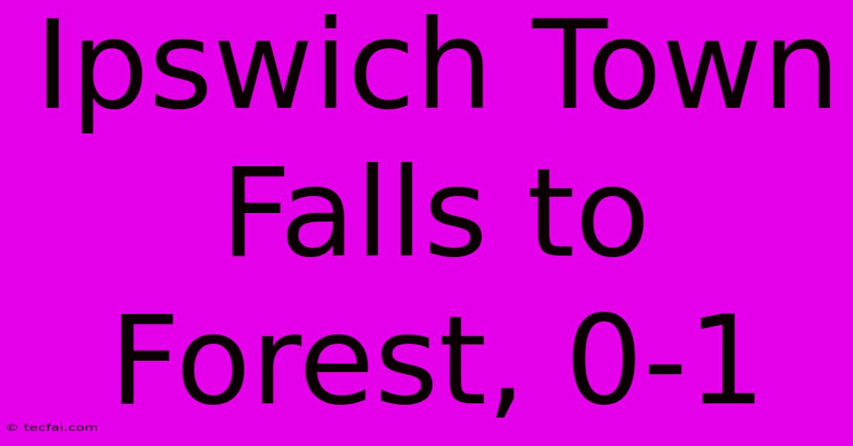 Ipswich Town Falls To Forest, 0-1