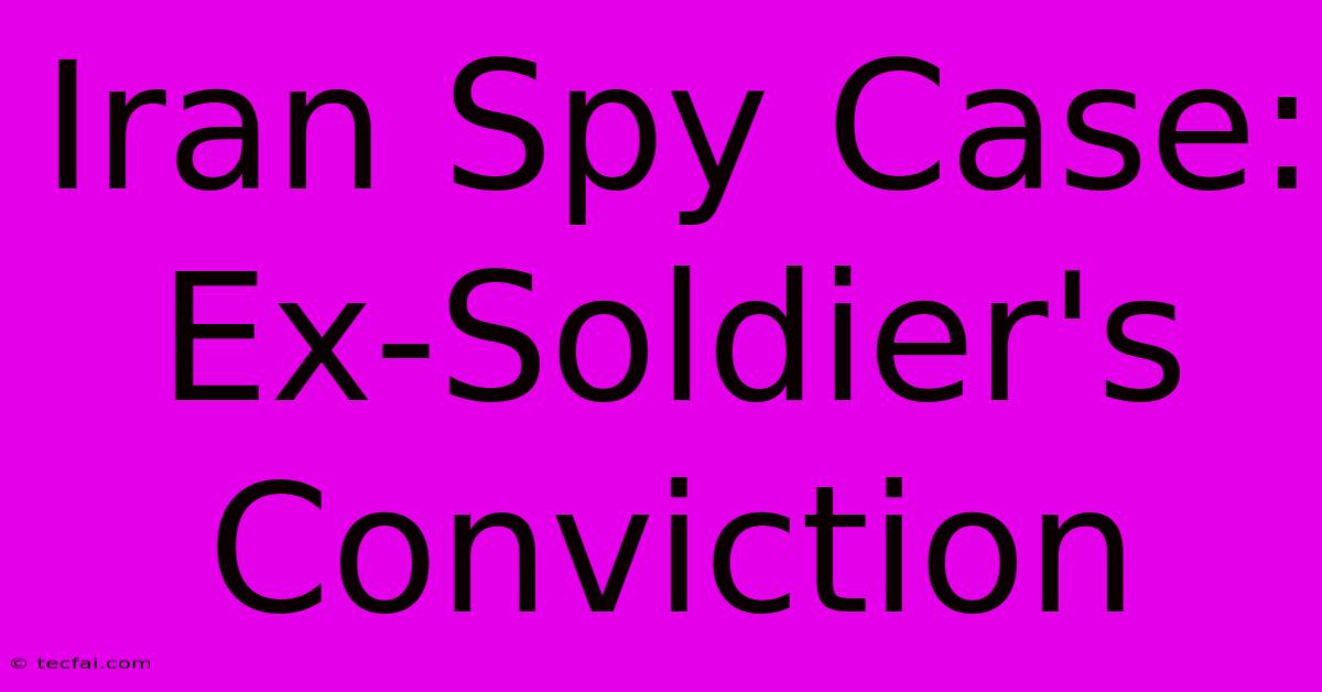 Iran Spy Case: Ex-Soldier's Conviction