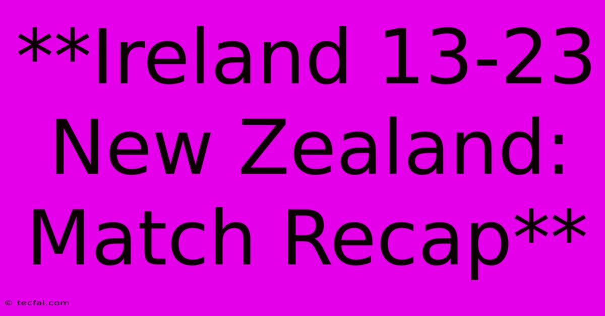 **Ireland 13-23 New Zealand: Match Recap**