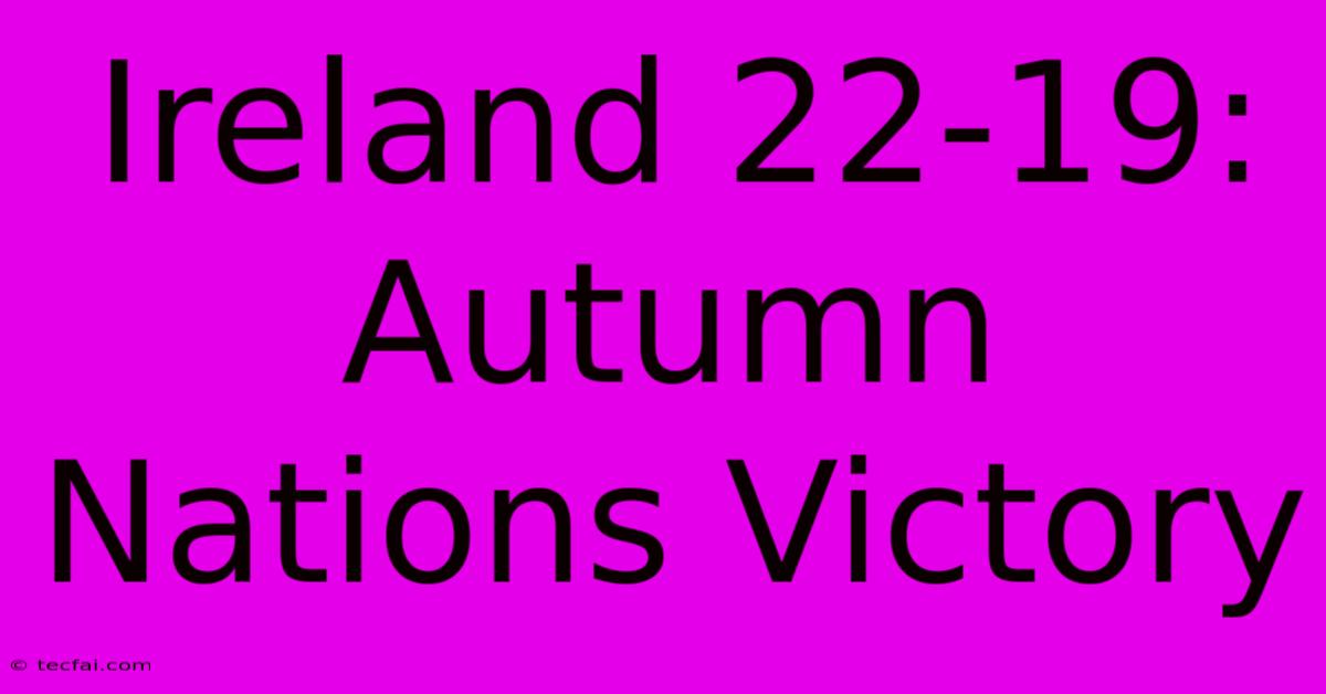 Ireland 22-19: Autumn Nations Victory