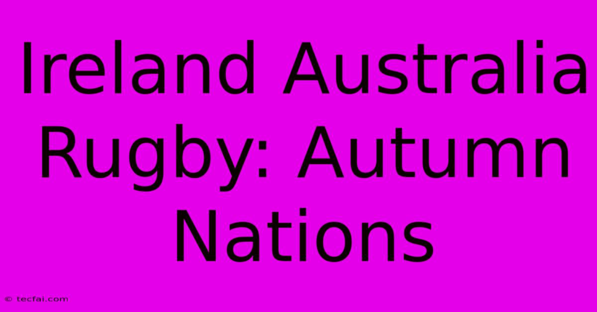 Ireland Australia Rugby: Autumn Nations