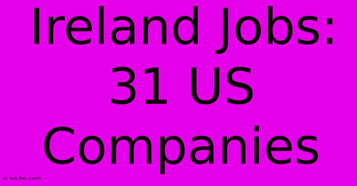 Ireland Jobs: 31 US Companies