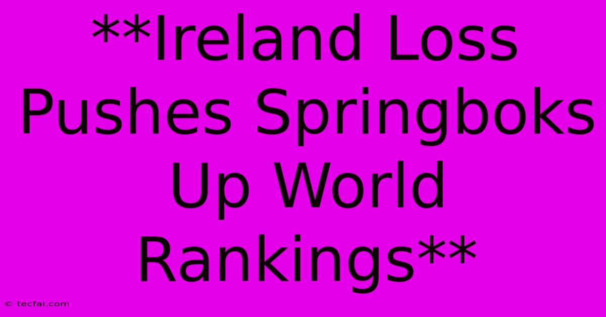 **Ireland Loss Pushes Springboks Up World Rankings**