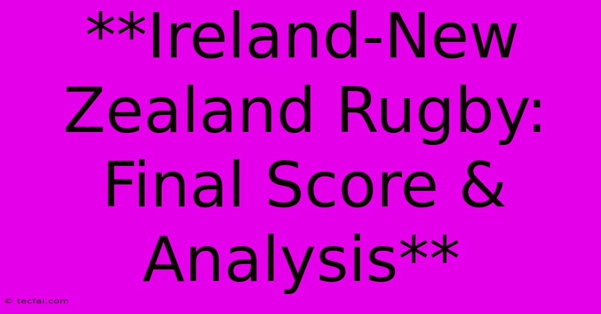 **Ireland-New Zealand Rugby: Final Score & Analysis**