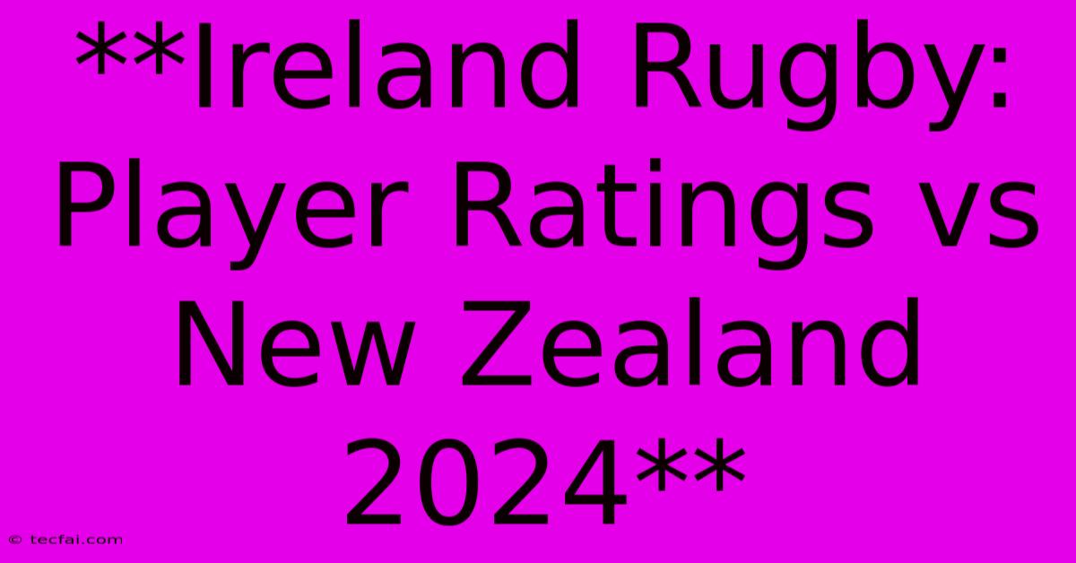 **Ireland Rugby: Player Ratings Vs New Zealand 2024** 