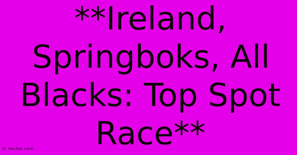 **Ireland, Springboks, All Blacks: Top Spot Race**