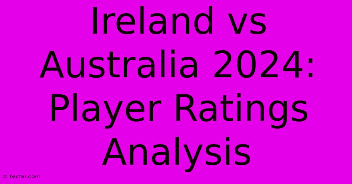 Ireland Vs Australia 2024: Player Ratings Analysis