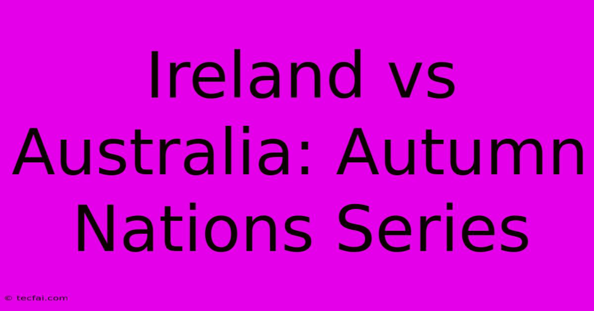 Ireland Vs Australia: Autumn Nations Series