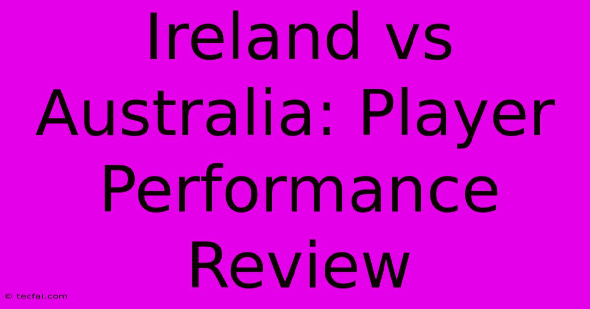 Ireland Vs Australia: Player Performance Review