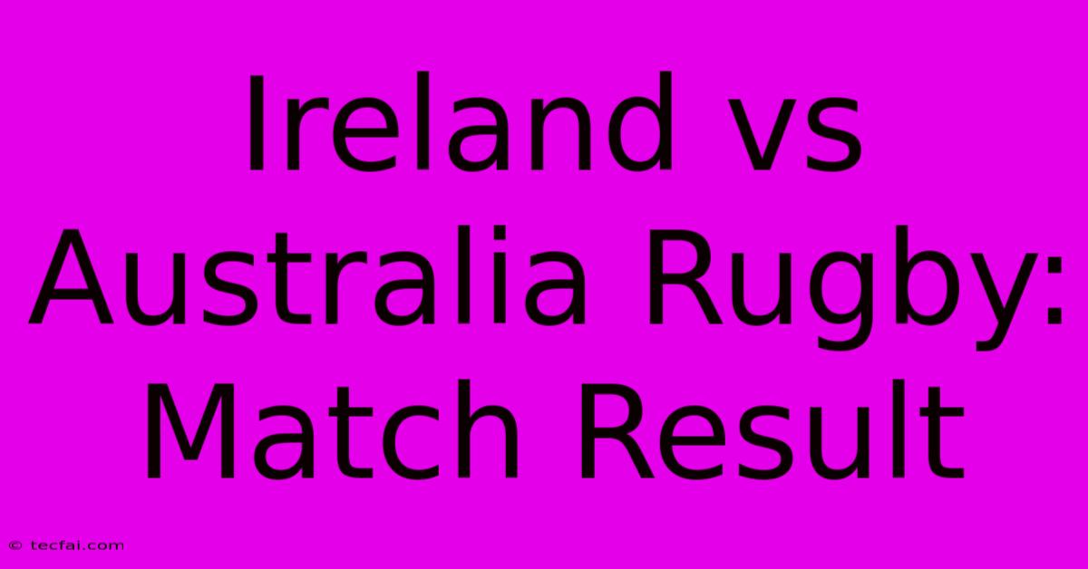 Ireland Vs Australia Rugby: Match Result