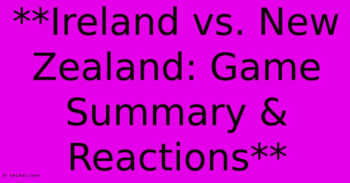 **Ireland Vs. New Zealand: Game Summary & Reactions** 