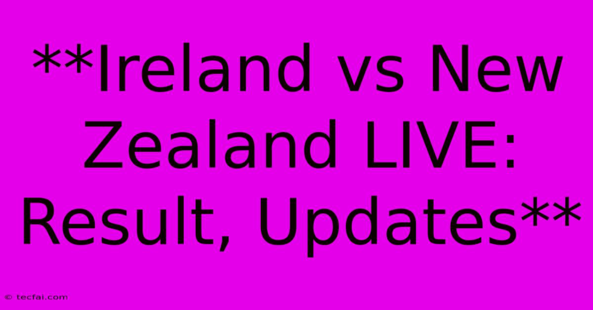 **Ireland Vs New Zealand LIVE: Result, Updates**