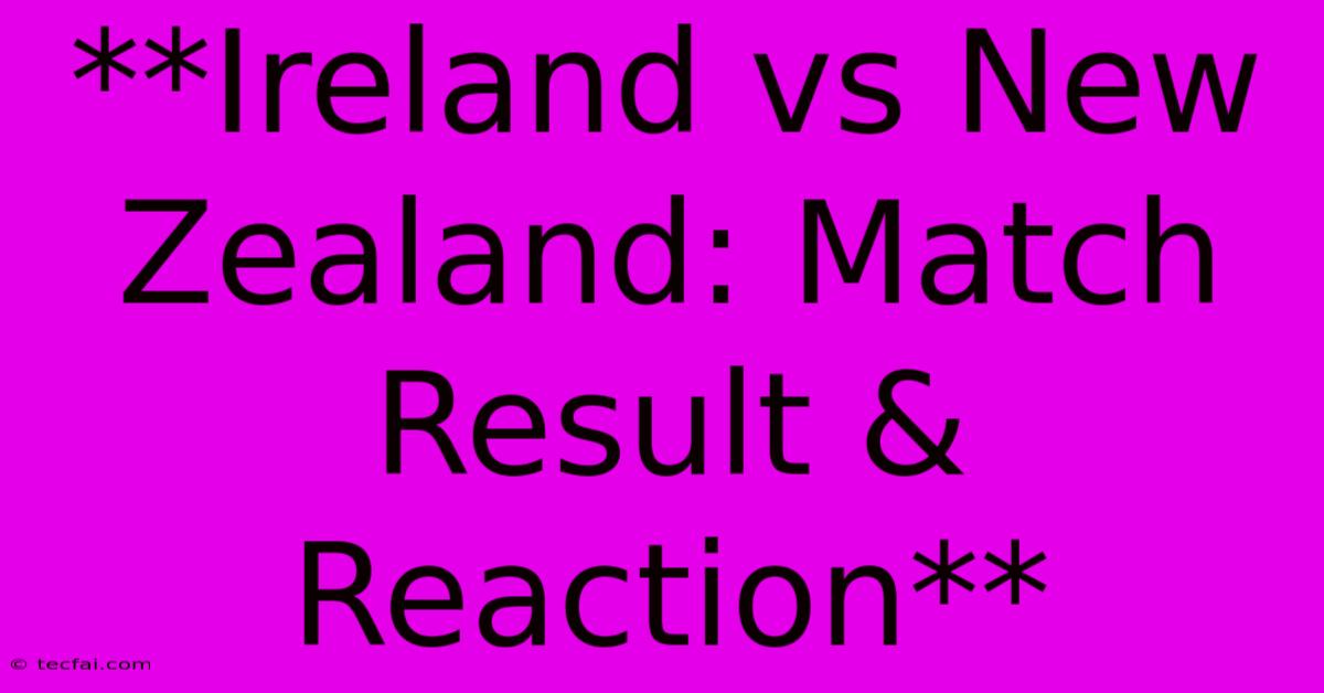 **Ireland Vs New Zealand: Match Result & Reaction**