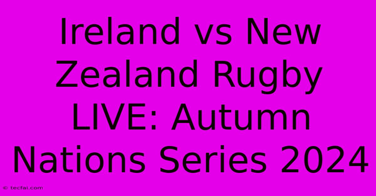 Ireland Vs New Zealand Rugby LIVE: Autumn Nations Series 2024