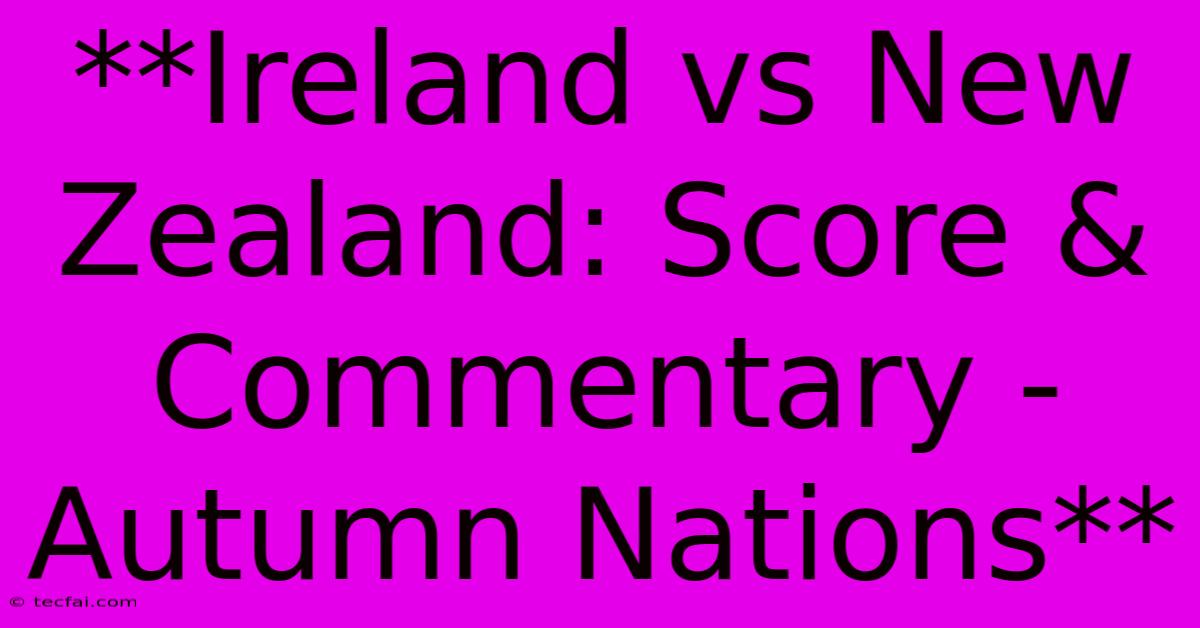 **Ireland Vs New Zealand: Score & Commentary - Autumn Nations**