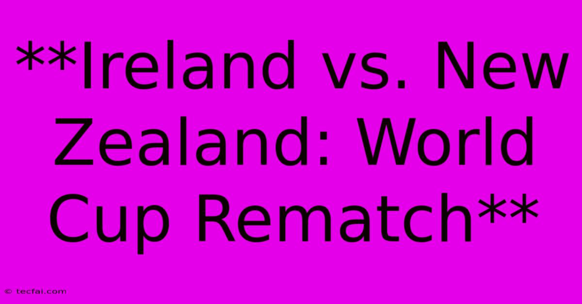 **Ireland Vs. New Zealand: World Cup Rematch**