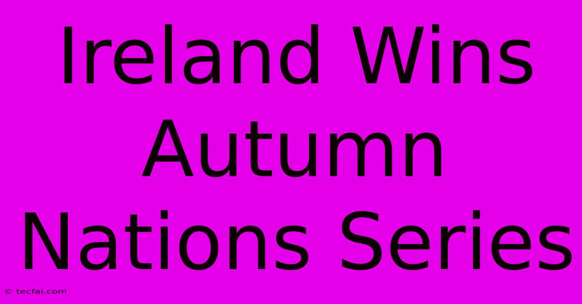 Ireland Wins Autumn Nations Series