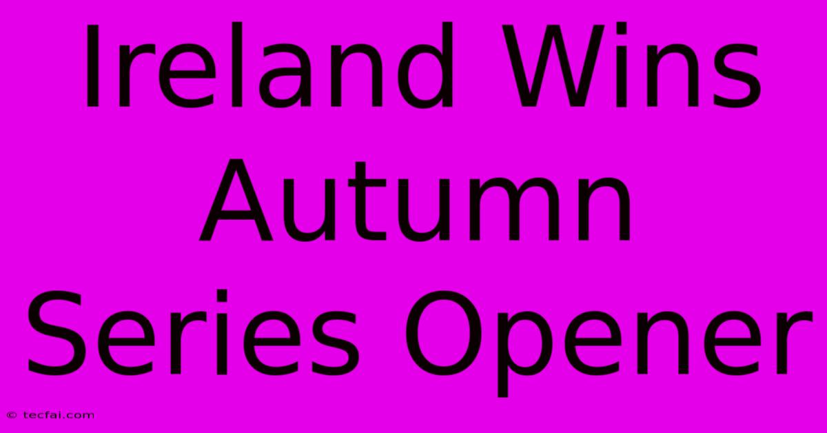 Ireland Wins Autumn Series Opener