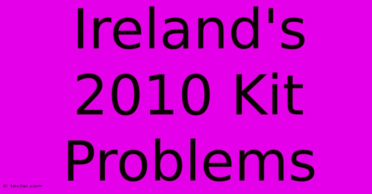 Ireland's 2010 Kit Problems