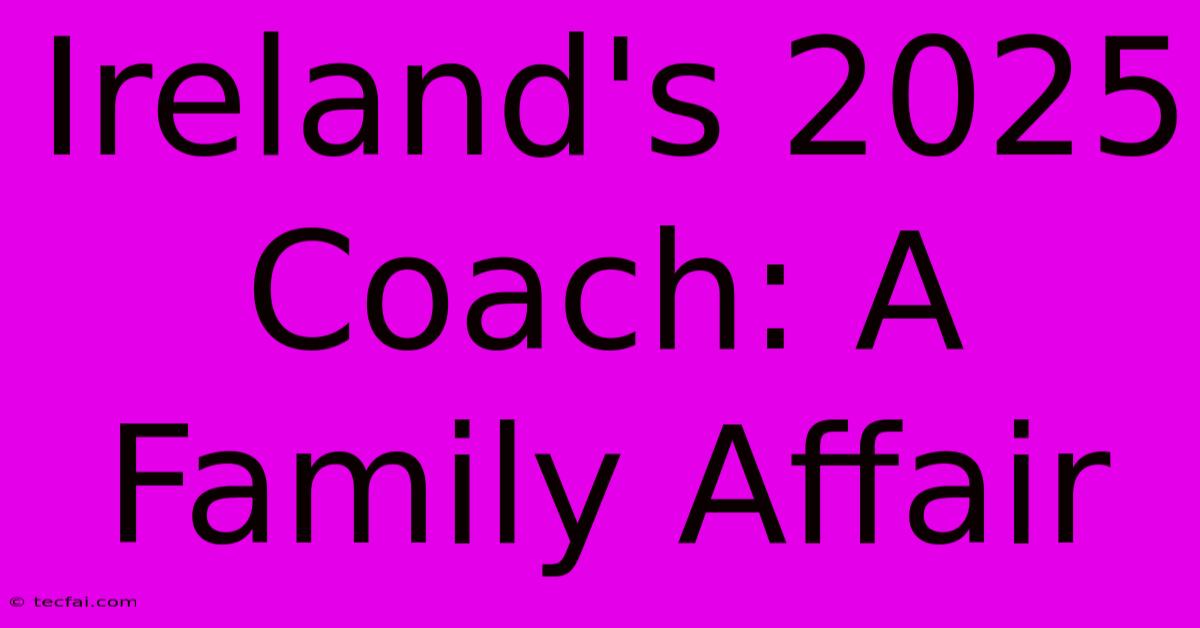 Ireland's 2025 Coach: A Family Affair