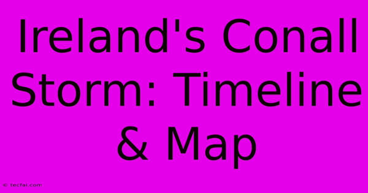 Ireland's Conall Storm: Timeline & Map