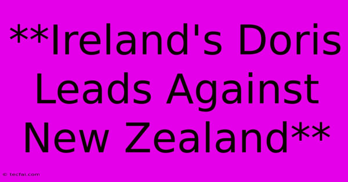 **Ireland's Doris Leads Against New Zealand**