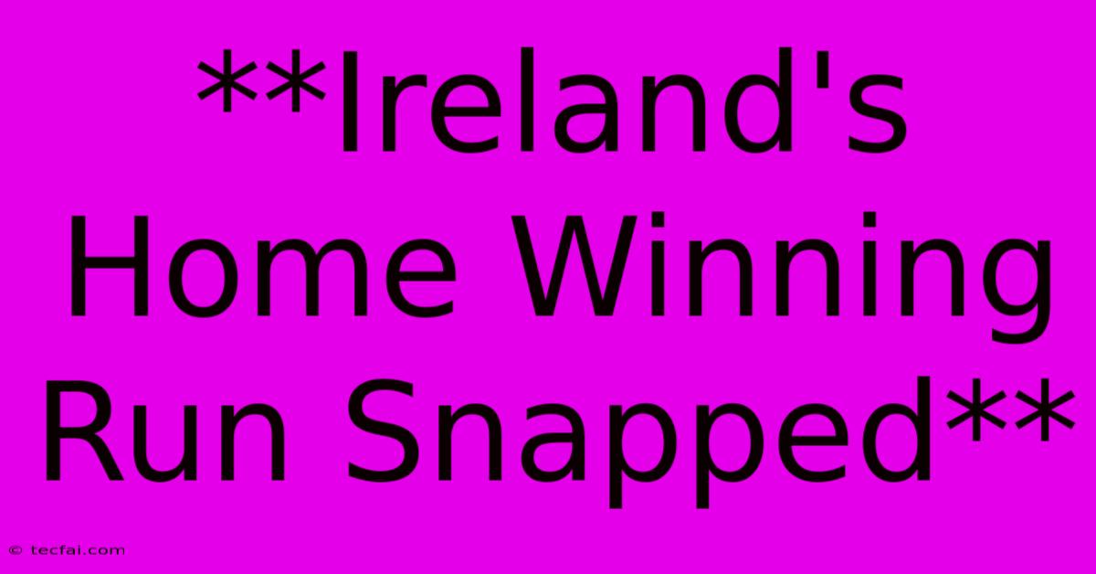 **Ireland's Home Winning Run Snapped**