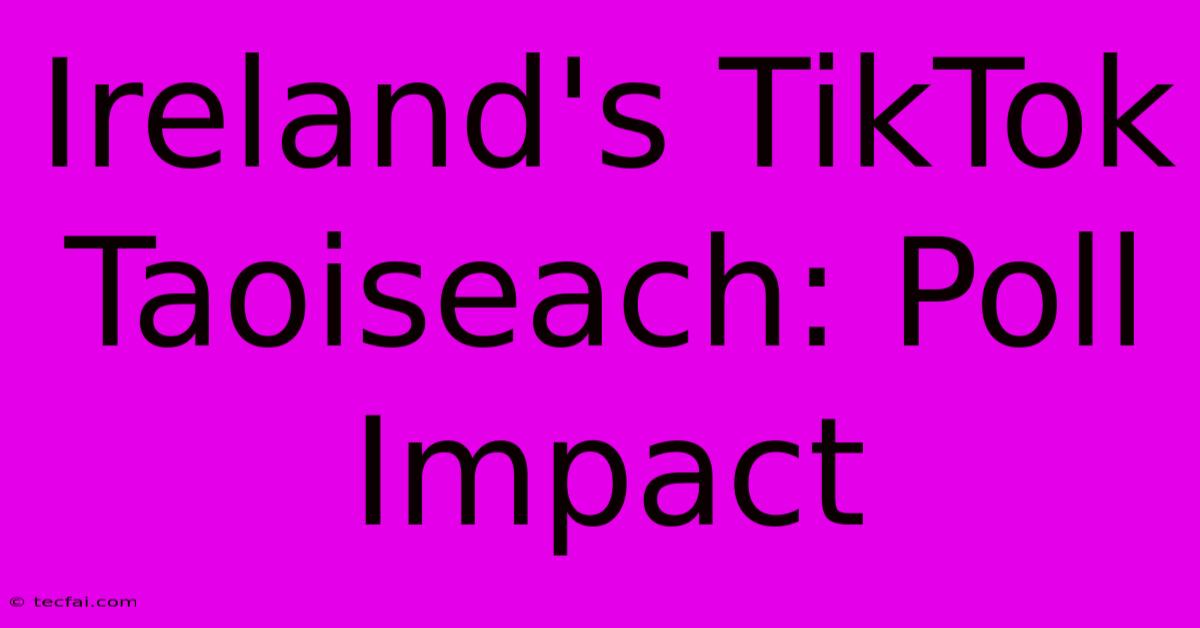 Ireland's TikTok Taoiseach: Poll Impact