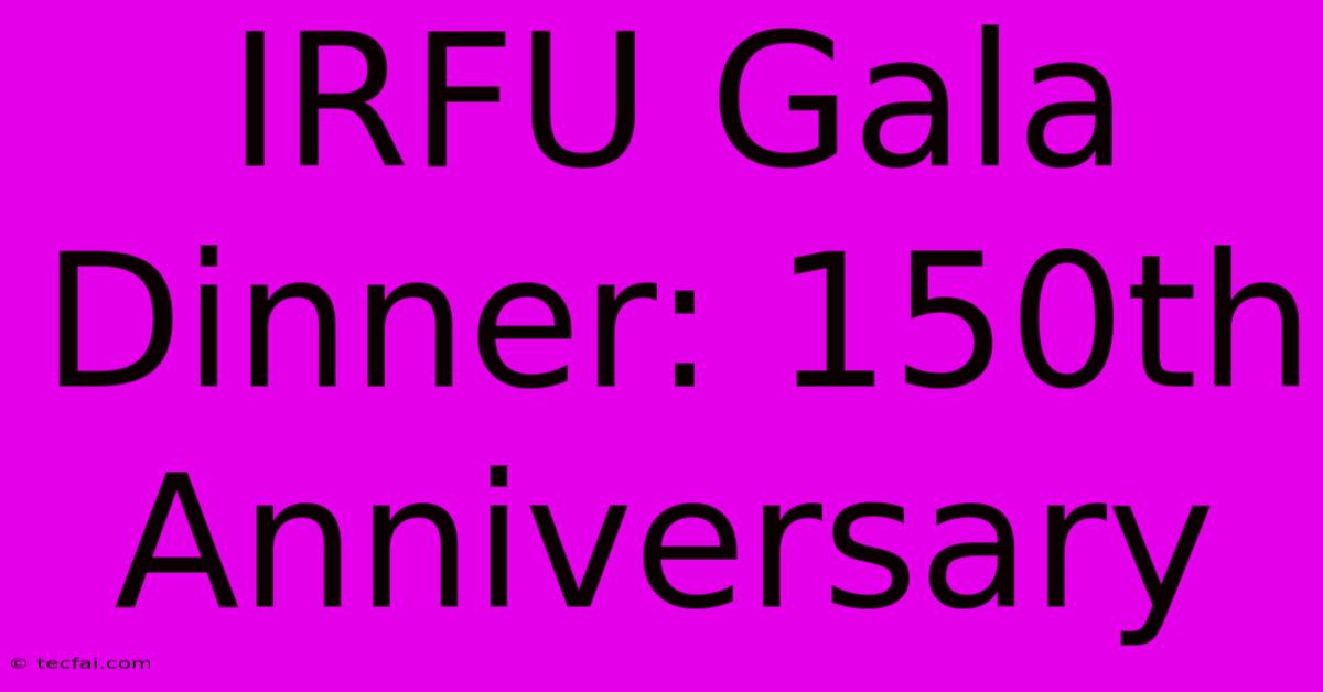 IRFU Gala Dinner: 150th Anniversary