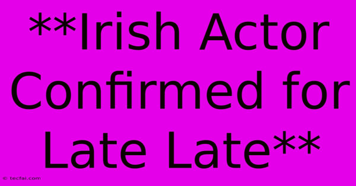 **Irish Actor Confirmed For Late Late**