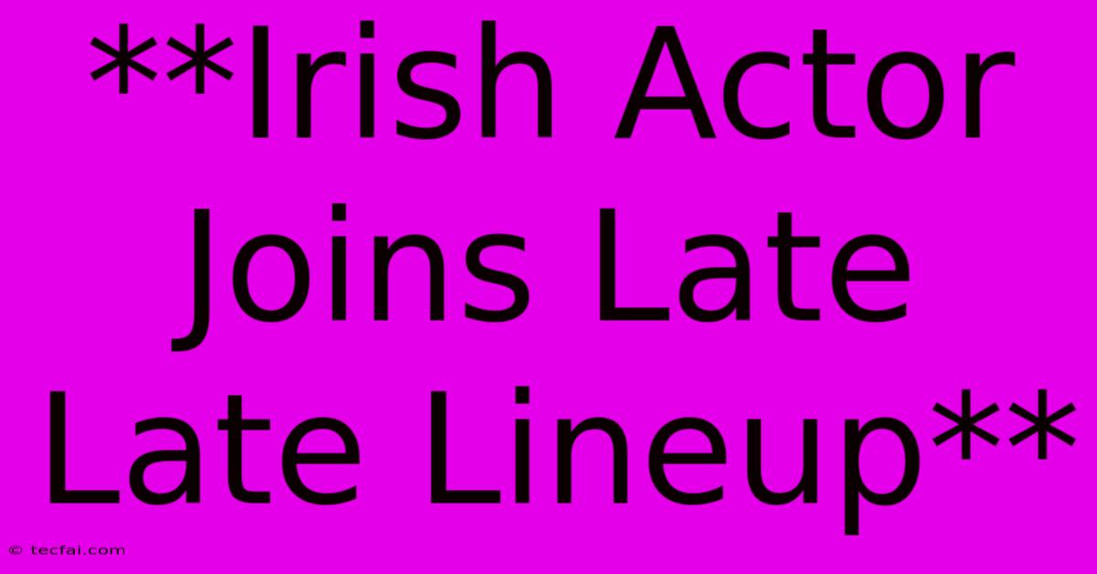 **Irish Actor Joins Late Late Lineup**