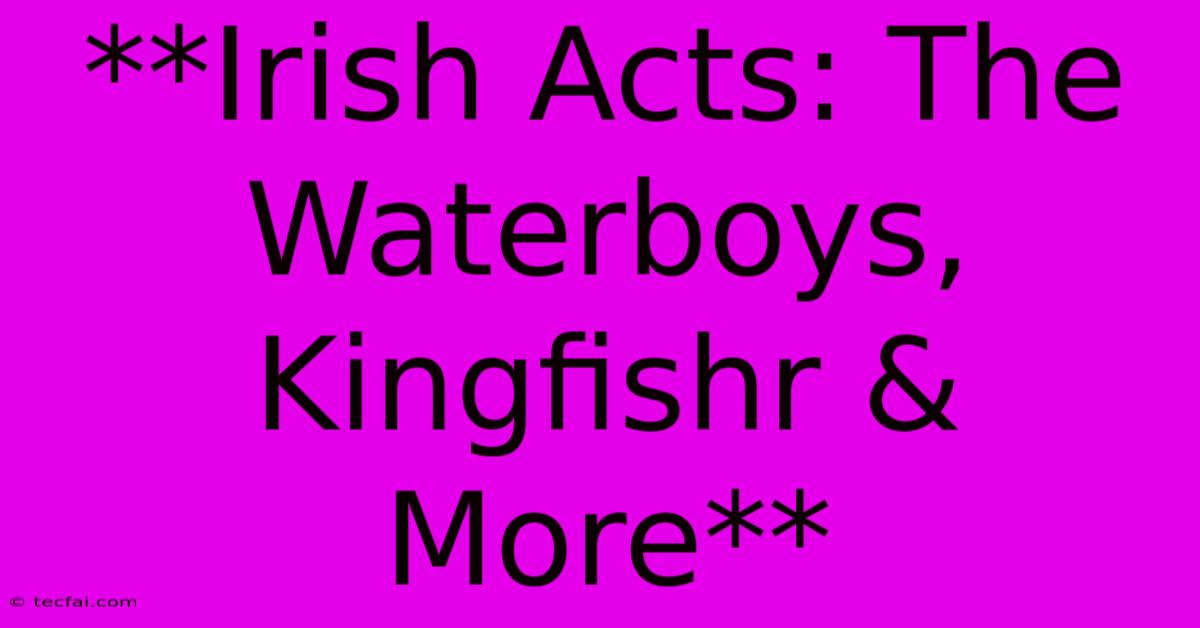 **Irish Acts: The Waterboys, Kingfishr & More**