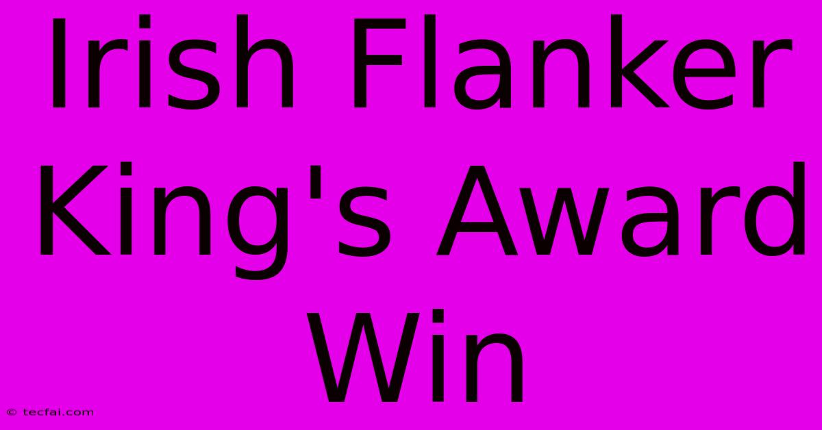 Irish Flanker King's Award Win