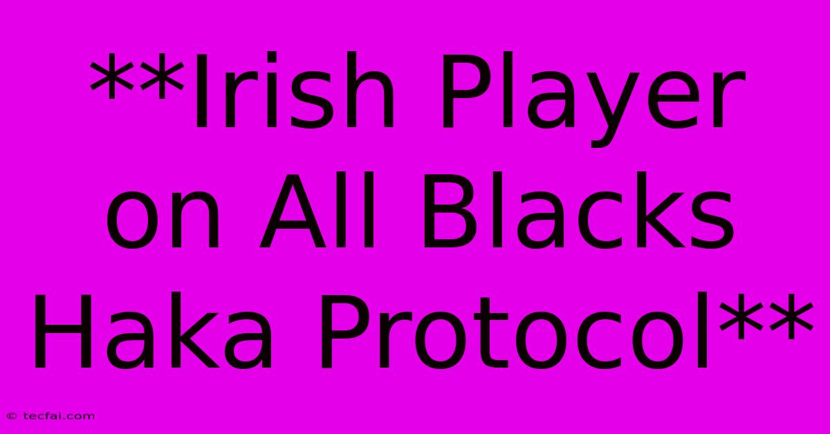 **Irish Player On All Blacks Haka Protocol**