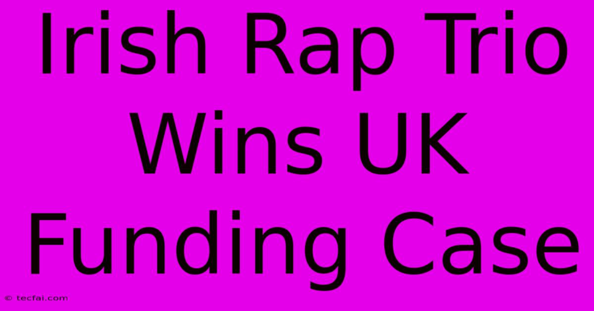 Irish Rap Trio Wins UK Funding Case