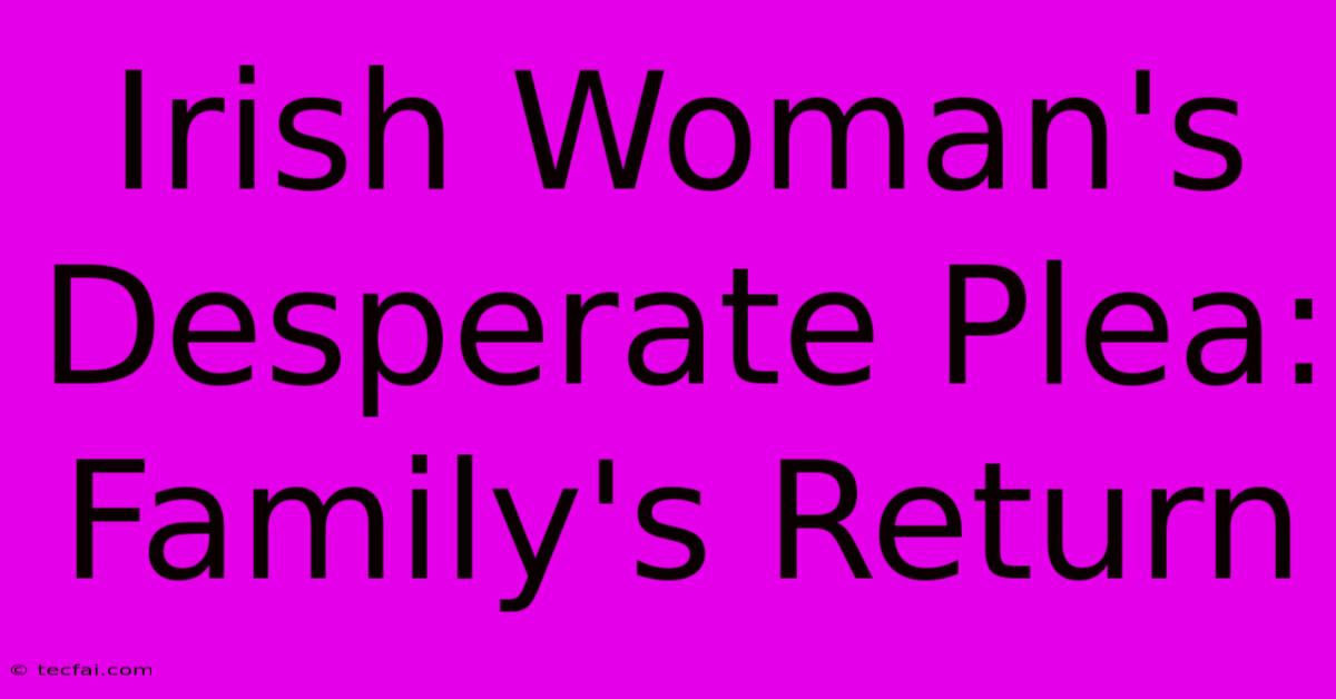 Irish Woman's Desperate Plea: Family's Return